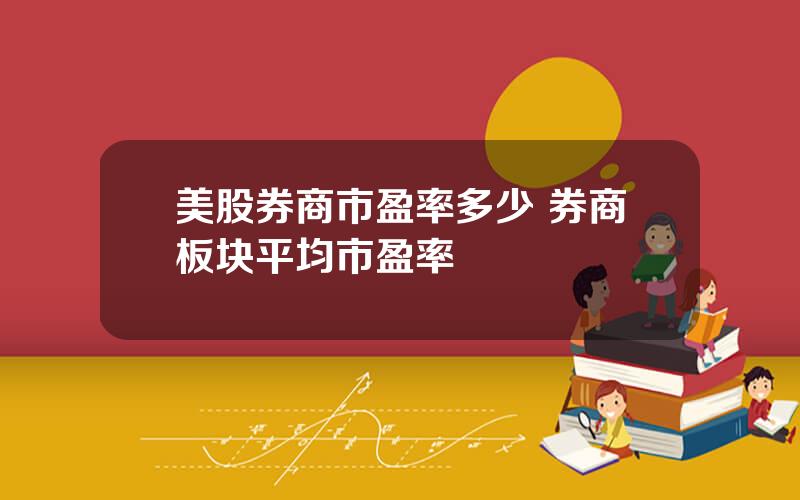 美股券商市盈率多少 券商板块平均市盈率